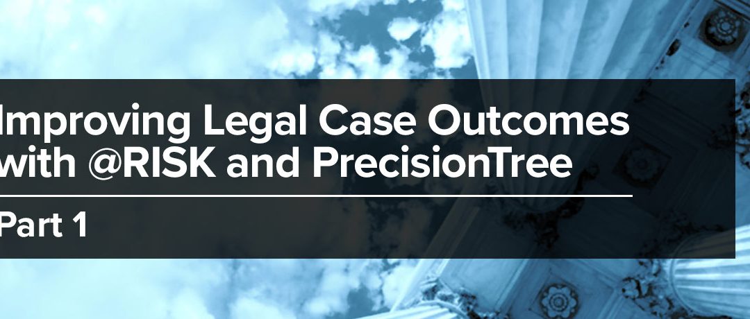 Improving Legal Case Outcomes with @RISK and PrecisionTree, Part I